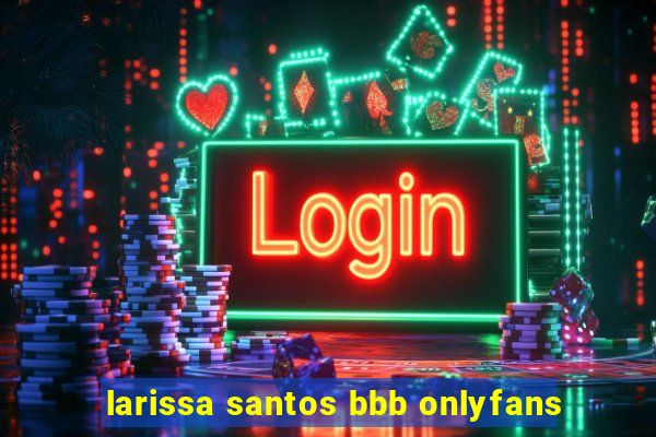 larissa santos bbb onlyfans